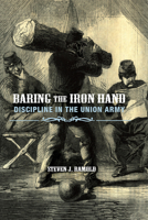 Baring the Iron Hand: Discipline in the Union Army 087580408X Book Cover