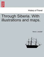 Through Siberia. With illustrations and maps. Vol. II. 1241487820 Book Cover