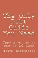 The Only Debt Guide You Need: Getting you out of debt in 20 pages 1987726340 Book Cover