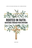 Rooted in Faith: Devotions Through Your Emotions: A simple Faith-Based Devotional for 25 Common Emotions B0FLHJCZQ2 Book Cover
