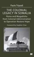 The Colonial Legacy in Somalia: Rome and Mogadishu : From Colonial Administration to Operation Restore Hope 0333763513 Book Cover