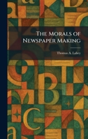 The Morals of Newspaper Making 102549525X Book Cover