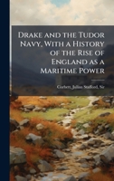 Drake and the Tudor Navy, With a History of the Rise of England as a Maritime Power 1024182126 Book Cover