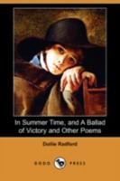 In Summer Time, and A Ballad of Victory and Other Poems 1406599786 Book Cover