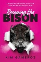 Becoming the BISON : The Social Emotional Solution Educators Need Right Now 1968898131 Book Cover