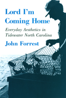 Lord I'm Coming Home: Everyday Aesthetics in Tidewater North Carolina (Anthropology of Contemporary Issues) 1501727842 Book Cover