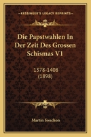 Die Papstwahlen In Der Zeit Des Grossen Schismas V1: 1378-1408 (1898) 1160870888 Book Cover