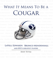 What It Means to Be a Cougar: LaVell Edwards, Bronco Mendenhall, and BYU's Greatest Players 1600785794 Book Cover