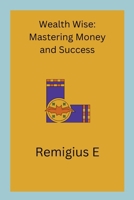 Wealth Wise: Mastering Money and Success 712454453X Book Cover