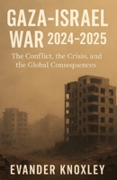 Gaza-Israel War 2024–2025: The Conflict, the Crisis, and the Global Consequences B0F6VC93R8 Book Cover