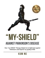 My-Shield Against Parkinson's Disease : How My-Shield Therapy Helped Me to Fight Back Against Parkinson's and Improve My Quality of Life! 1796048186 Book Cover