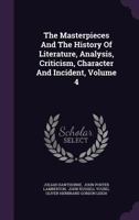 The Masterpieces And The History Of Literature,: Analysis, Criticism, Character And Incident; Volume 4 1177735660 Book Cover