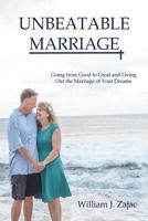 Unbeatable Marriage: Going from Good to Great and Living Out the Marriage of Your Dreams 153512170X Book Cover