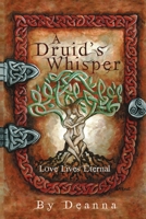 A Druid's Whisper: Love Lives Eternal 1483402304 Book Cover