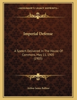 Imperial Defense: A Speech Delivered In The House Of Commons, May 11, 1905 0548877203 Book Cover