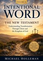 Intentional Word — Volume 2 - The New Testament: Understanding Transformation Through Christ and the Kingdom of God (Intentional Series) B0H29LNK7T Book Cover