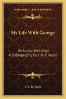 My Life with George: An Unconventional Autobiography by I. A. R. Wylie 1432591703 Book Cover