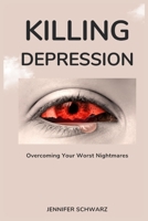 Killing Depression: Overcoming Your Worst Nightmares B0C6VPCZVF Book Cover