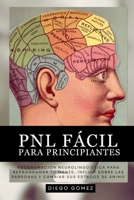 PNL Fácil Para Principiantes: Programación Neurolingüística Para Reprogramar Tu Mente, Influir Sobre Las Personas Y Cambiar Sus Estados De Ánimo (Spanish Edition) 1969972629 Book Cover