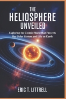 The Heliosphere Unveiled: Exploring the Cosmic Shield that Protects Our Solar System and Life on Earth B0FSSF9DK9 Book Cover