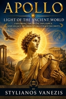 Apollo: Light of the Ancient World: Exploring the Myth, Influence, and Legacy of Greece’s Multifaceted Deity (Dozen Greek Gods Series) B0H7T9R1CF Book Cover
