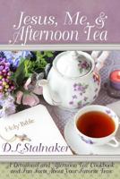 Jesus, Me, & Afternoon Tea: A Devotional and 'Afternoon Tea' Cookbook and Fun Facts about Your Favorite Teas 0989426769 Book Cover