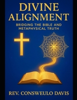 Divine Alignment Bridging the Bible and Metaphysical Truth B0FDQVXYQ5 Book Cover