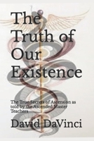 The Truth of Our Existence: The True Secrets of Ascension as told by the Ascended Master Teachers B0C2RX8N1Z Book Cover