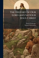 The History of Our Lord and Saviour Jesus Christ: Comprehending All That the Four Evangelists Have Recorded Concerning Him : All Their Relations Being ... Inestimable History Is C 1141614499 Book Cover