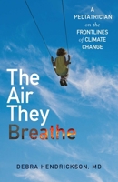 The Air They Breathe: A Pediatrician on the Frontlines of Climate Change 1501197134 Book Cover