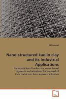 Nano-structured kaolin clay and its Industrial Applications: Nanoparticles of kaolin clay, water-based pigments,and adsorbent for removal of toxic metal ions from aqueous solutions 3639337220 Book Cover