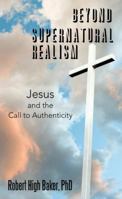 Beyond Supernatural Realism: Jesus and the Call to Authenticity 1480859168 Book Cover