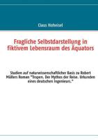 Fragliche Selbstdarstellung in fiktivem Lebensraum des Äquators: Studien auf naturwissenschaftlicher Basis zu Robert Müllers Roman "Tropen. Der Mythos der Reise. Urkunden eines deutschen Ingenieurs." 3848226294 Book Cover