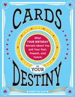 Cards of Your Destiny: What Your Birthday Reveals About You and Your Past, Present and Future 1402286163 Book Cover