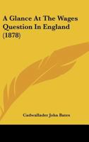 A Glance at the Wages Question in England (Classic Reprint) 143672905X Book Cover
