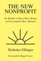The New Nonprofit: Six Models to Raise More Money and Accomplish More Mission 1089894708 Book Cover
