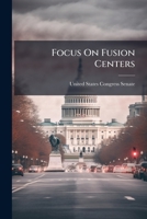 Focus on Fusion Centers: A Progress Report 1296013049 Book Cover