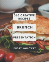 365 Creative Brunch Presentation Recipes: Happiness is When You Have a Brunch Presentation Cookbook! B08D51CHND Book Cover