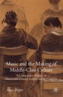 Music and the Making of the Middle Class: A Comparative History of Nineteenth-century Leipzig and Birmingham 0230545130 Book Cover