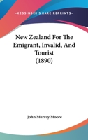 New Zealand: For the Emigrant, Invalid, and Tourist 1164909150 Book Cover
