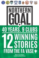 Northern Goal: Behind the North East's FA Vase Success Stories 1798057921 Book Cover