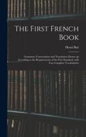 The First French Book: Grammar, Conversation, and Translation Drawn Up According to the Requirements of the First Standard with Two Compatible Vocabularies 1148601937 Book Cover