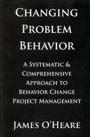 Changing Problem Behavior: A Systematic & Comprehensive Approach to Behavior Change Project Management 0973836962 Book Cover