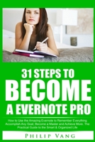 31 Steps to Become a Evernote Pro: How to Use the Amazing Evernote to Remember Everything, Accomplish Any Goal, Become a Master and Achieve More. The Practical Guide to the Smart & Organized Life 1514704242 Book Cover