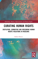 Curating Human Rights: Displaying, Combating and Obscuring Human Rights Violations in Museums (Rethinking Memory, Representation and Human Rights) 1032660775 Book Cover