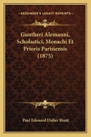 Guntheri Alemanni, Scholastici, Monachi Et Prioris Parisiensis (1875) 1120428831 Book Cover