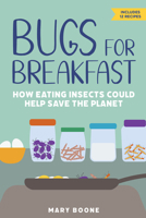 Bugs for Breakfast: How Eating Insects Could Help Save the Planet 1641605383 Book Cover
