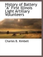 History of Battery "A," First Illinois Light Artillery Volunteers 1117893863 Book Cover