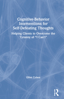 Cognitive Behavior Interventions for Self-Defeating Thoughts: Helping Clients Overcome the Tyranny of "i Can't" 0367460718 Book Cover