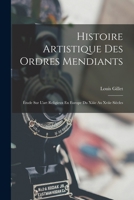 Histoire Artistique Des Ordres Mendiants: Étude Sur L'art Religieux En Europe Du Xiiie Au Xviie Siècles 1018646132 Book Cover